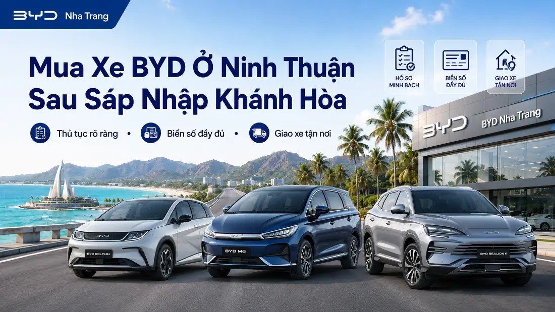 Mua Xe BYD Ở Ninh Thuận Sau Sáp Nhập Khánh Hoà: Thủ Tục, Biển Số, Giao Xe Tận Nơi