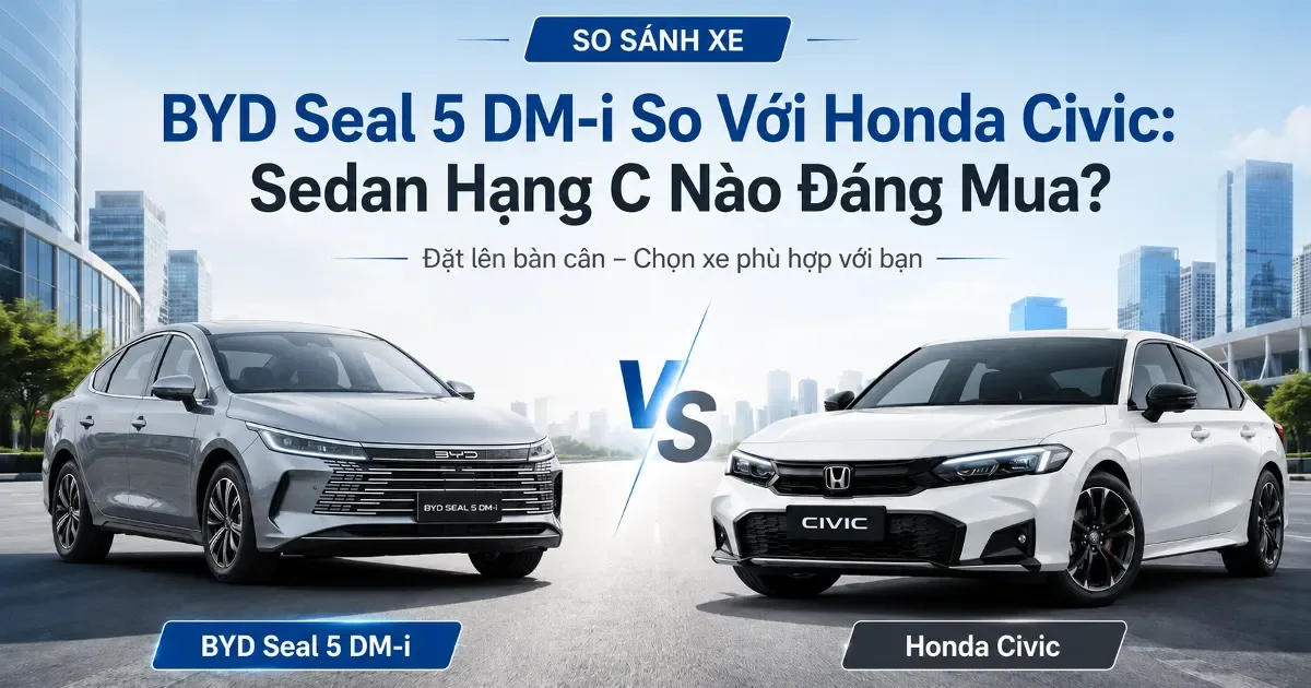 BYD Seal 5 DM-i vs Honda Civic — Sedan hạng C nào đáng mua?